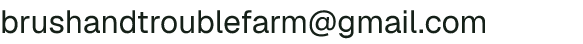 Email address for Brush & Trouble Farm